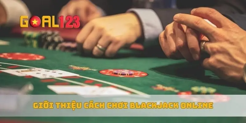 Giới thiệu cách chơi blackjack online