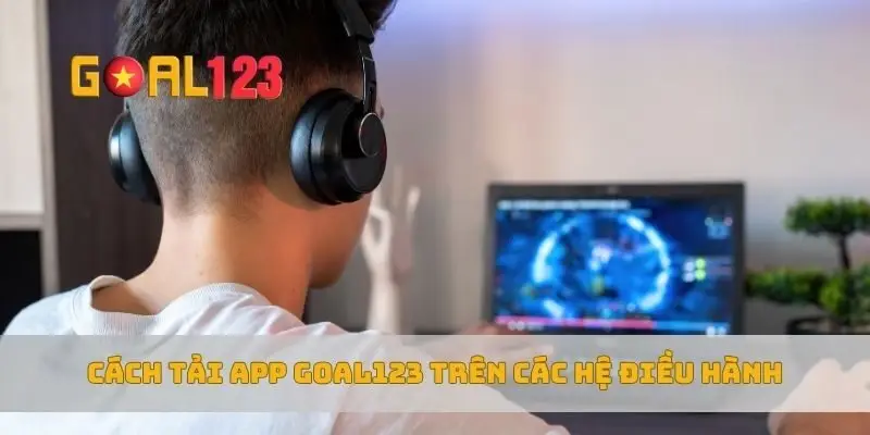 Cách tải app Goal123 trên các hệ điều hành