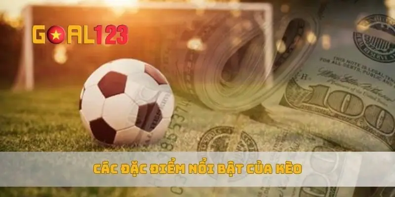Các đặc điểm nổi bật của kèo 