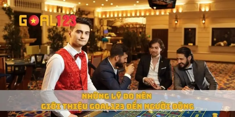 Những lý do nên giới thiệu Goal123 đến người dùng