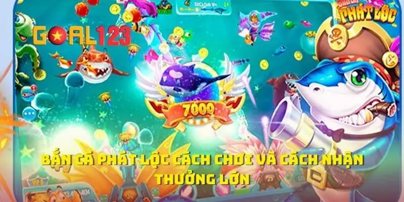 Bắn Cá Phát Lộc Cách Chơi Và Cách Nhận Thưởng Lớn