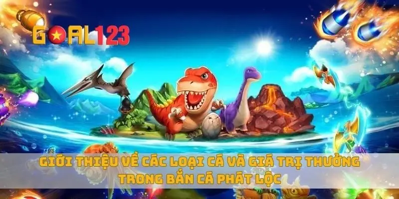 Giới thiệu về các loại cá và giá trị thưởng trong bắn cá phát lộc