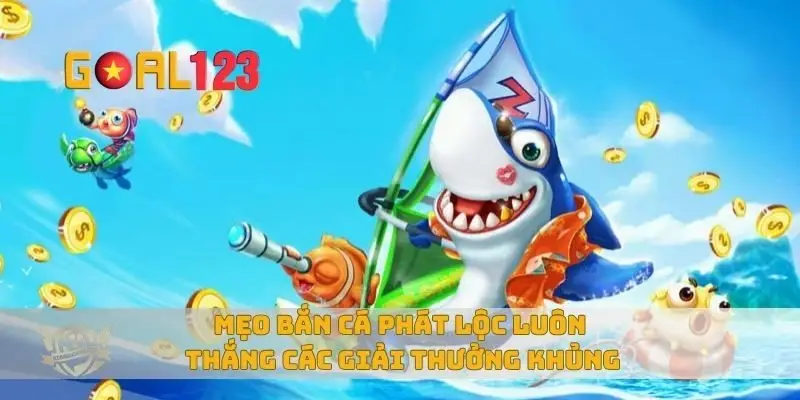 Mẹo bắn cá phát lộc luôn thắng các giải thưởng khủng