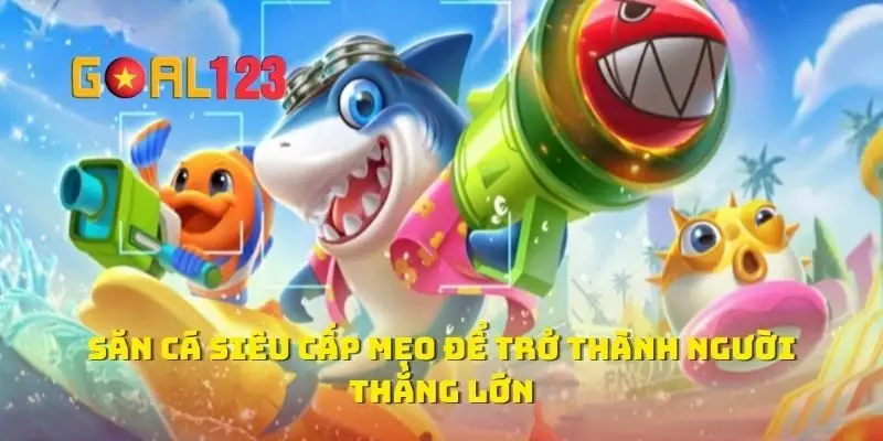 Săn Cá Siêu Cấp Mẹo Để Trở Thành Người Thắng Lớn