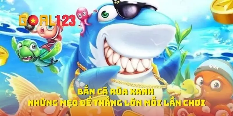 Bắn Cá Rùa Xanh Những Mẹo Để Thắng Lớn Mỗi Lần Chơi