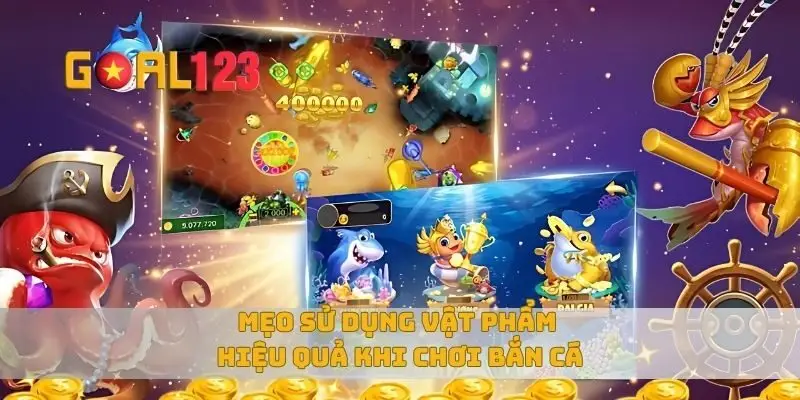 Mẹo sử dụng vật phẩm hiệu quả khi chơi bắn cá