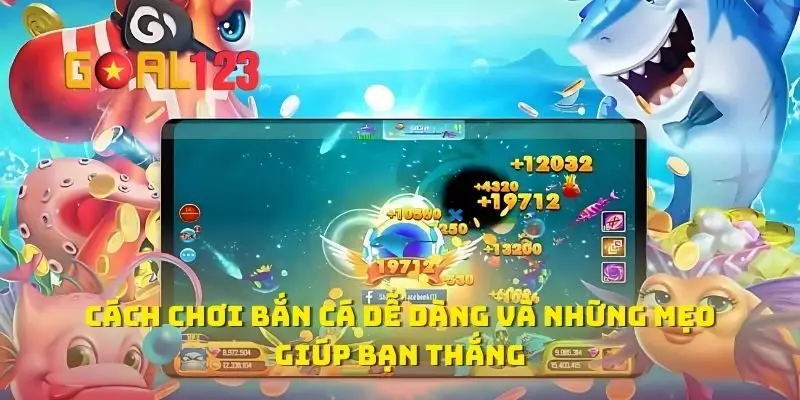 Cách Chơi Bắn Cá Dễ Dàng Và Những Mẹo Giúp Bạn Thắng