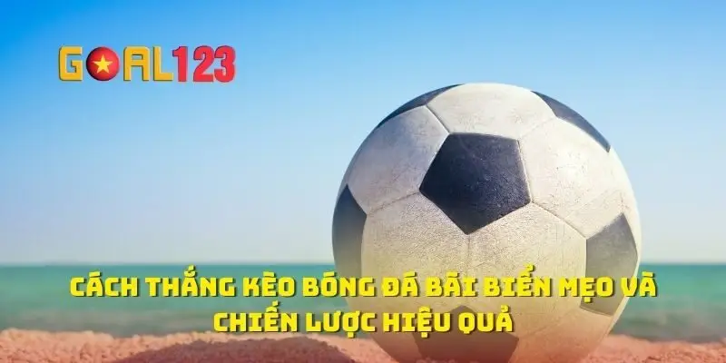 Cách Thắng Kèo Bóng Đá Bãi Biển Mẹo Và Chiến Lược Hiệu Quả