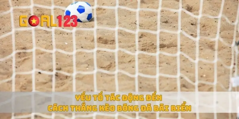 Yếu tố tác động đến cách thắng kèo bóng đá bãi biển