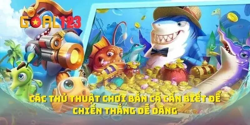 Các Thủ Thuật Chơi Bắn Cá Cần Biết Để Chiến Thắng Dễ Dàng