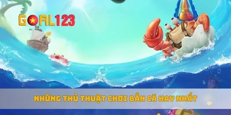 Những thủ thuật chơi bắn cá hay nhất
