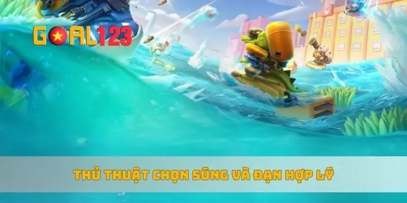 Thủ thuật chọn súng  và đạn hợp lý